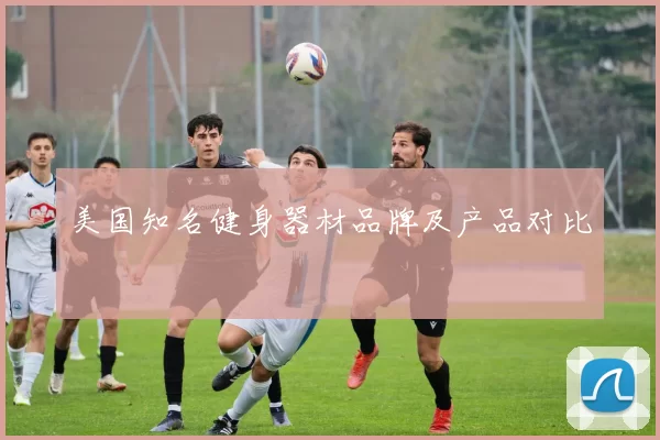 美国知名健身器材品牌及产品对比