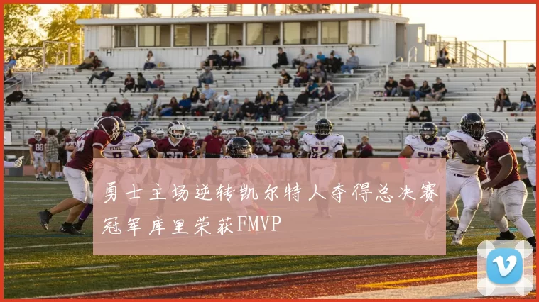 勇士主场逆转凯尔特人夺得总决赛冠军库里荣获FMVP