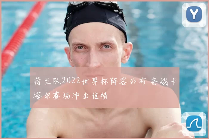 荷兰队2022世界杯阵容公布 备战卡塔尔赛场冲击佳绩