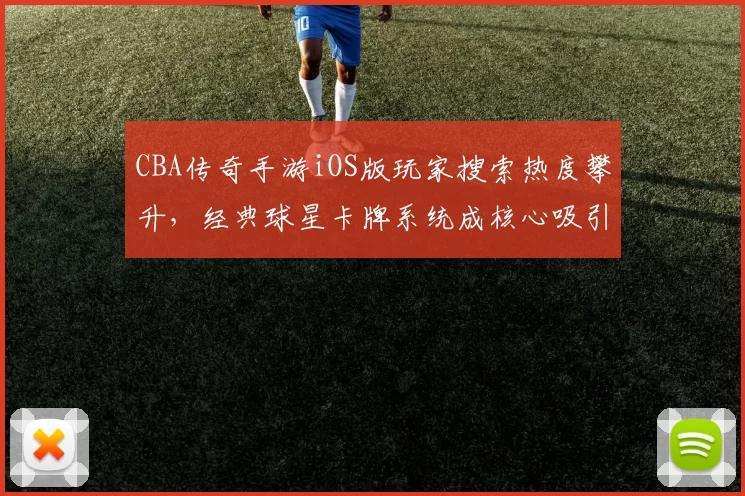 CBA传奇手游iOS版玩家搜索热度攀升，经典球星卡牌系统成核心吸引力