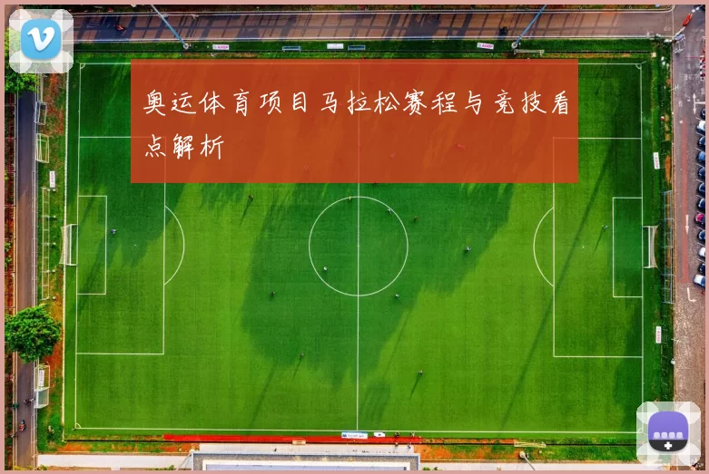 奥运体育项目马拉松赛程与竞技看点解析