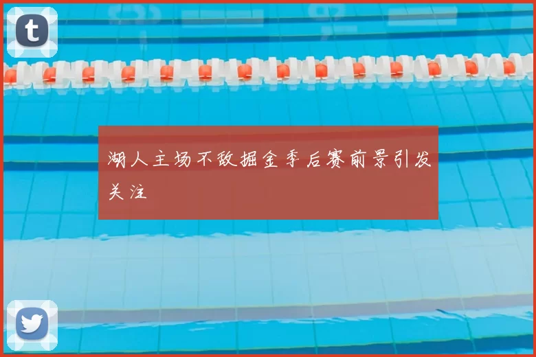 湖人主场不敌掘金季后赛前景引发关注