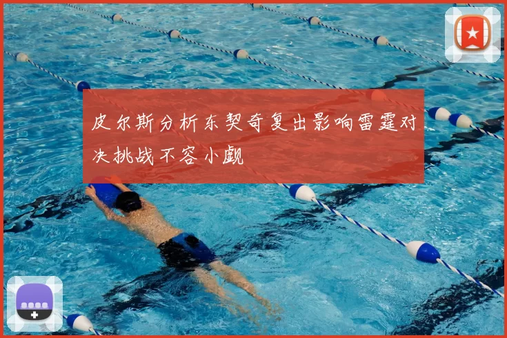 皮尔斯分析东契奇复出影响雷霆对决挑战不容小觑