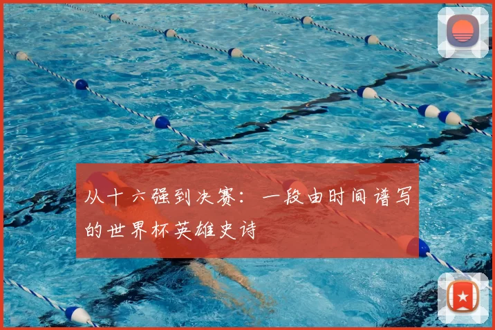 从十六强到决赛：一段由时间谱写的世界杯英雄史诗