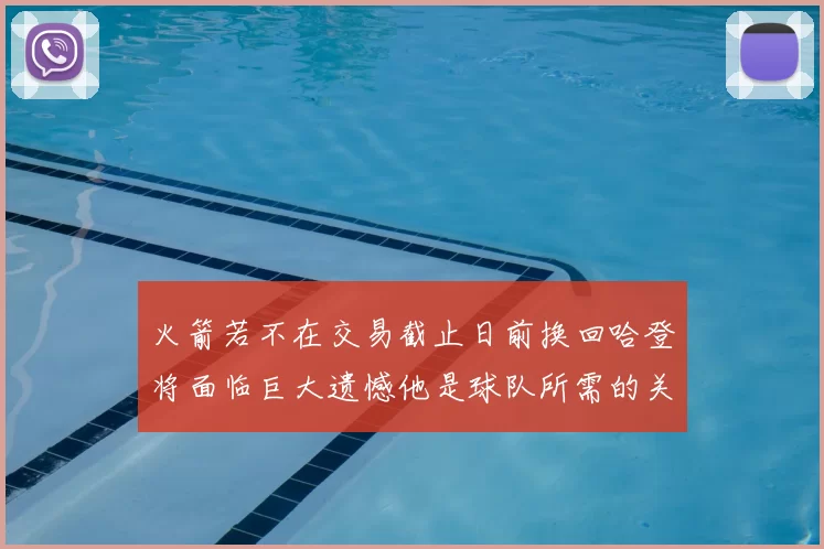 火箭若不在交易截止日前换回哈登将面临巨大遗憾他是球队所需的关键拼图