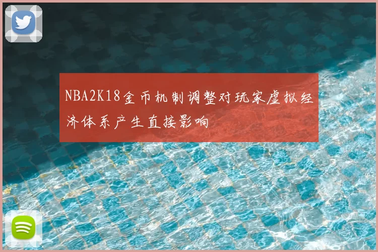 NBA2K18金币机制调整对玩家虚拟经济体系产生直接影响