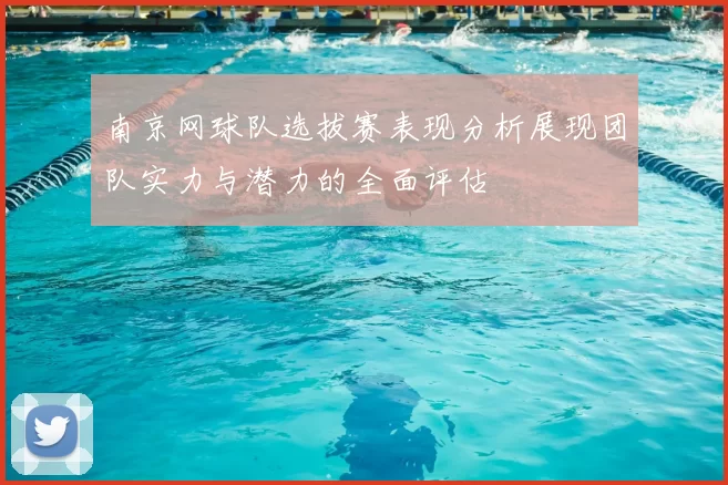 南京网球队选拔赛表现分析展现团队实力与潜力的全面评估