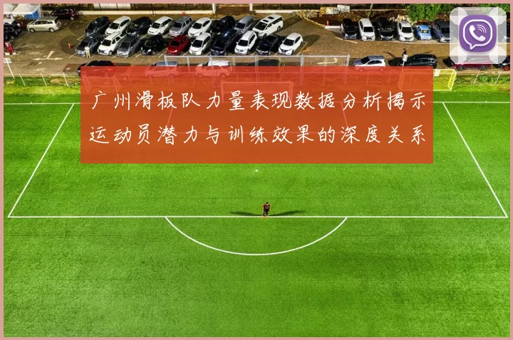 广州滑板队力量表现数据分析揭示运动员潜力与训练效果的深度关系