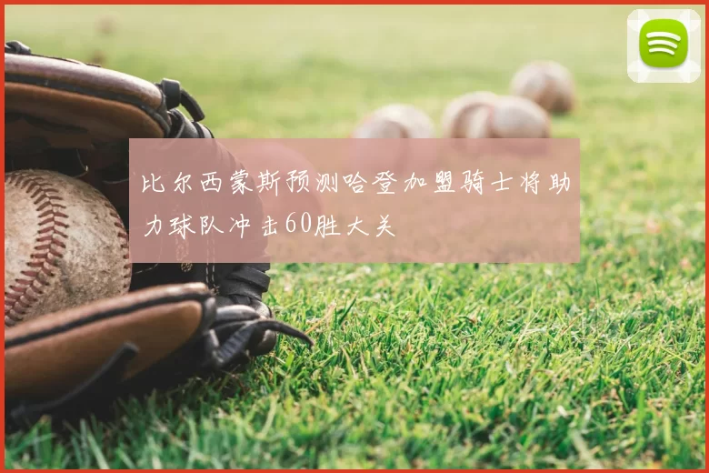 比尔西蒙斯预测哈登加盟骑士将助力球队冲击60胜大关
