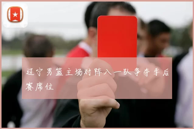 辽宁男篮主场对阵八一队争夺季后赛席位