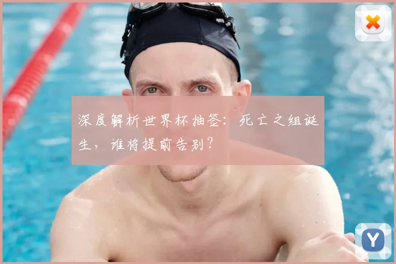 深度解析世界杯抽签:死亡之组诞生,谁将提前告别?