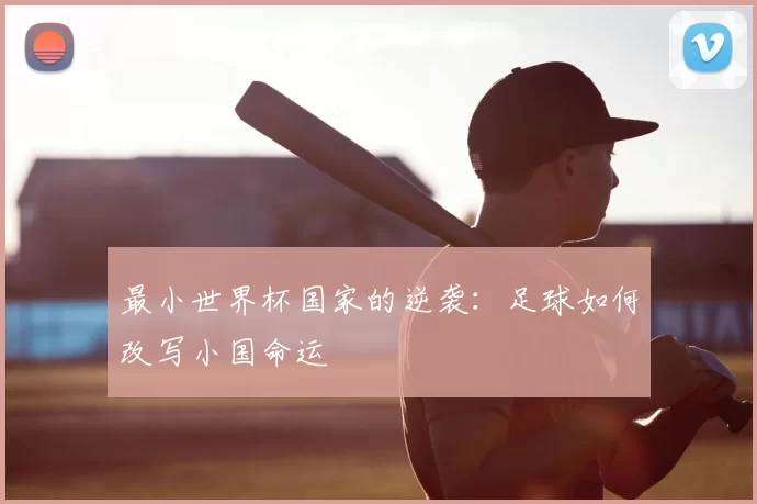 最小世界杯国家的逆袭：足球如何改写小国命运
