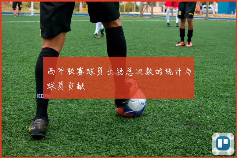 西甲联赛球员出场总次数的统计与球员贡献