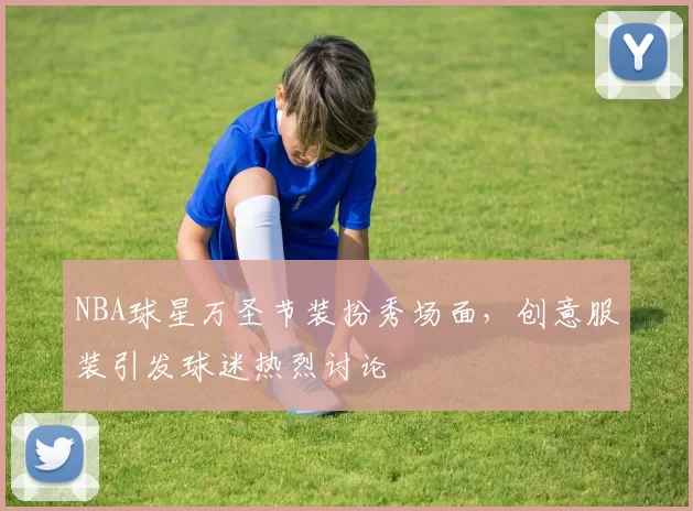 NBA球星万圣节装扮秀场面,创意服装引发球迷热烈讨论