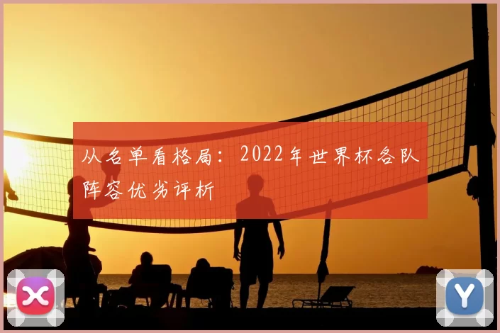 从名单看格局：2022年世界杯各队阵容优劣评析