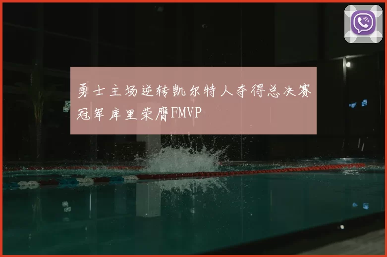 勇士主场逆转凯尔特人夺得总决赛冠军库里荣膺FMVP